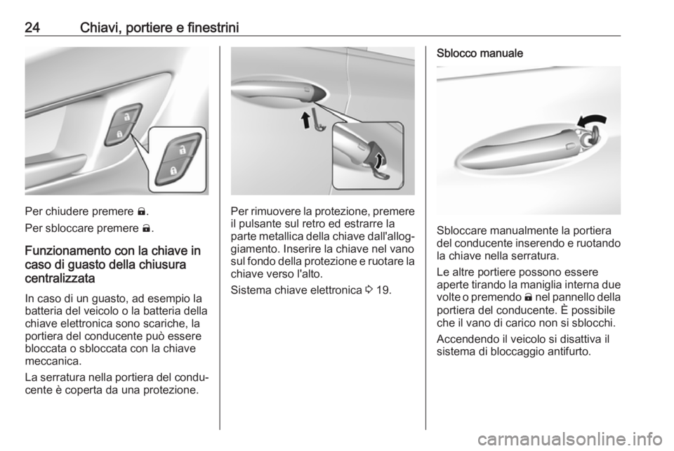 OPEL AMPERA E 2018.5  Manuel dutilisation (in French) 24Chiavi, portiere e finestrini
Per chiudere premere ).
Per sbloccare premere  (.
Funzionamento con la chiave in
caso di guasto della chiusura
centralizzata
In caso di un guasto, ad esempio la
batteri