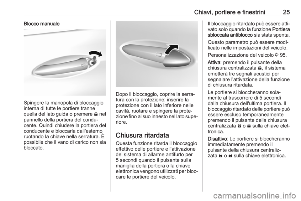 OPEL AMPERA E 2018.5  Manuel dutilisation (in French) Chiavi, portiere e finestrini25Blocco manuale
Spingere la manopola di bloccaggio
interna di tutte le portiere tranne
quella del lato guida o premere  ) nel
pannello della portiera del condu‐ cente. 