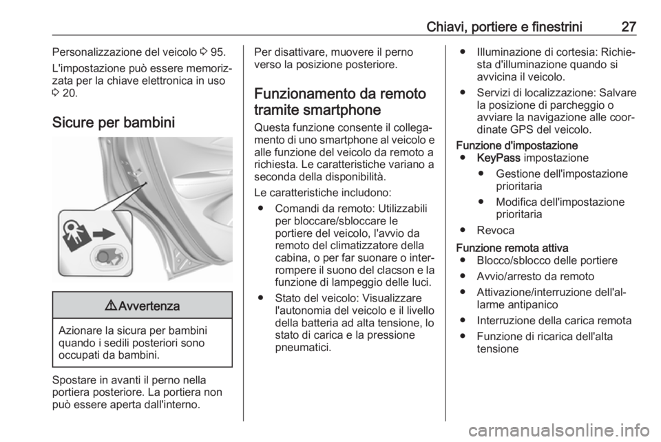 OPEL AMPERA E 2018.5  Manuel dutilisation (in French) Chiavi, portiere e finestrini27Personalizzazione del veicolo 3 95.
L'impostazione può essere memoriz‐
zata per la chiave elettronica in uso
3  20.
Sicure per bambini9 Avvertenza
Azionare la sic