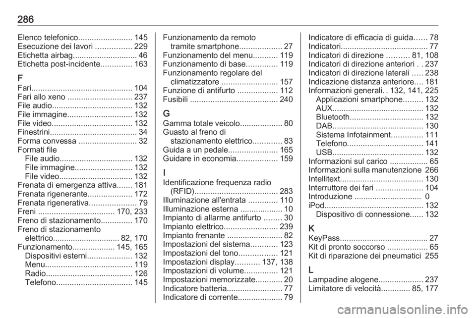 OPEL AMPERA E 2018.5  Manuel dutilisation (in French) 286Elenco telefonico........................145
Esecuzione dei lavori  ................229
Etichetta airbag............................. 46
Etichetta post-incidente ..............163
F
Fari ..........