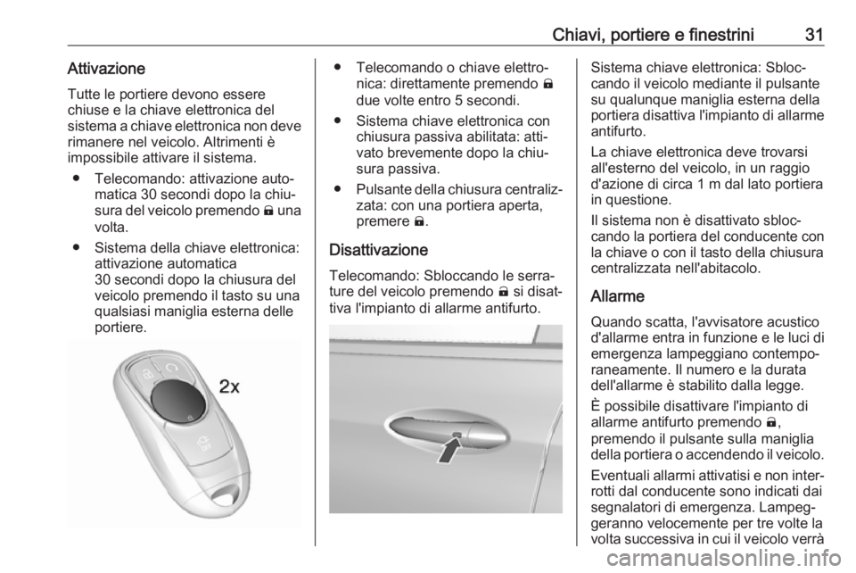 OPEL AMPERA E 2018.5  Manuel dutilisation (in French) Chiavi, portiere e finestrini31AttivazioneTutte le portiere devono essere
chiuse e la chiave elettronica del
sistema a chiave elettronica non deve
rimanere nel veicolo. Altrimenti è
impossibile attiv