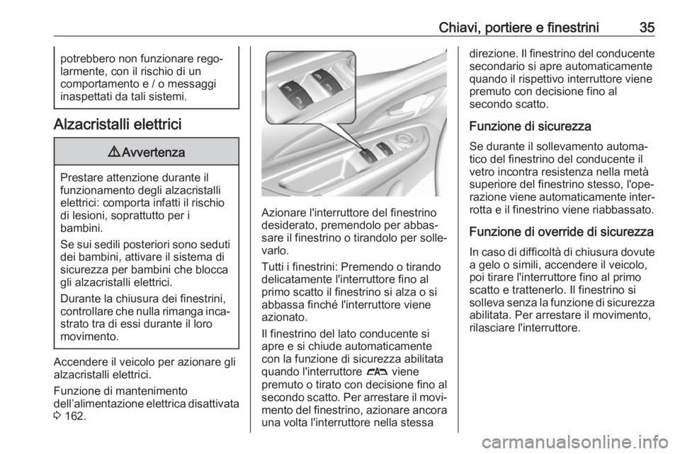 OPEL AMPERA E 2018.5  Manuel dutilisation (in French) Chiavi, portiere e finestrini35potrebbero non funzionare rego‐
larmente, con il rischio di un
comportamento e / o messaggi
inaspettati da tali sistemi.
Alzacristalli elettrici
9 Avvertenza
Prestare 