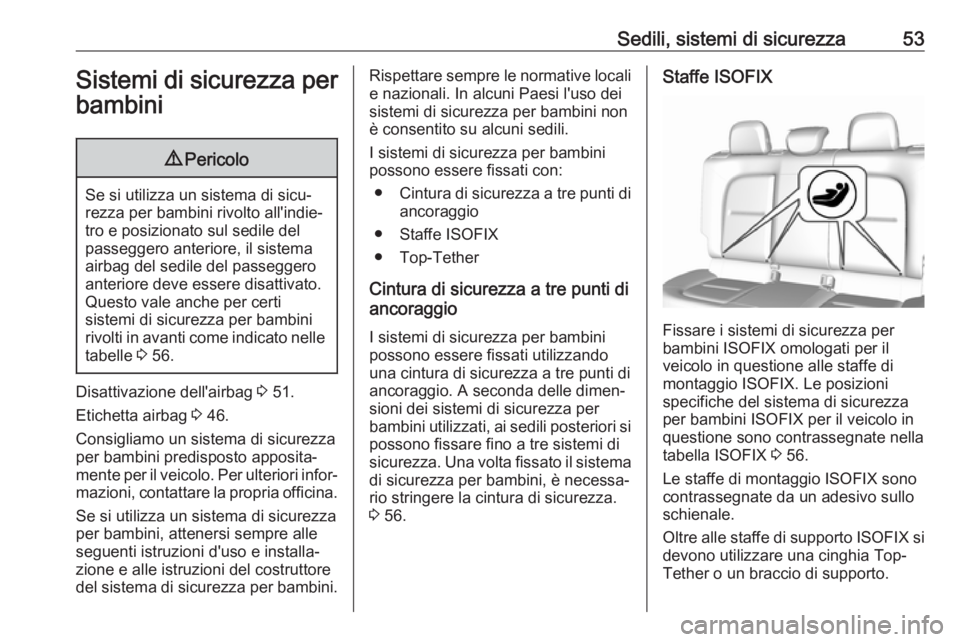 OPEL AMPERA E 2018.5  Manuel dutilisation (in French) Sedili, sistemi di sicurezza53Sistemi di sicurezza per
bambini9 Pericolo
Se si utilizza un sistema di sicu‐
rezza per bambini rivolto all'indie‐
tro e posizionato sul sedile del
passeggero ant