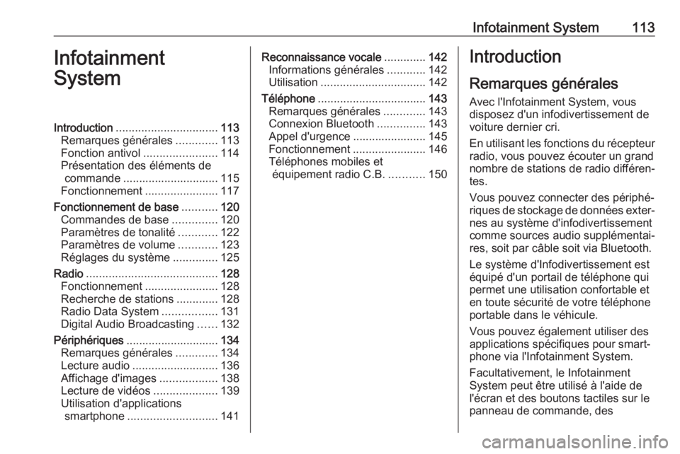 OPEL AMPERA E 2019 Manuel dutilisation (in French) Infotainment System113Infotainment
SystemIntroduction ................................ 113
Remarques générales .............113
Fonction antivol .......................114
Présentation des élémen OPEL AMPERA E 2019 Manuel dutilisation (in French) Infotainment System113Infotainment
SystemIntroduction ................................ 113
Remarques générales .............113
Fonction antivol .......................114
Présentation des élémen