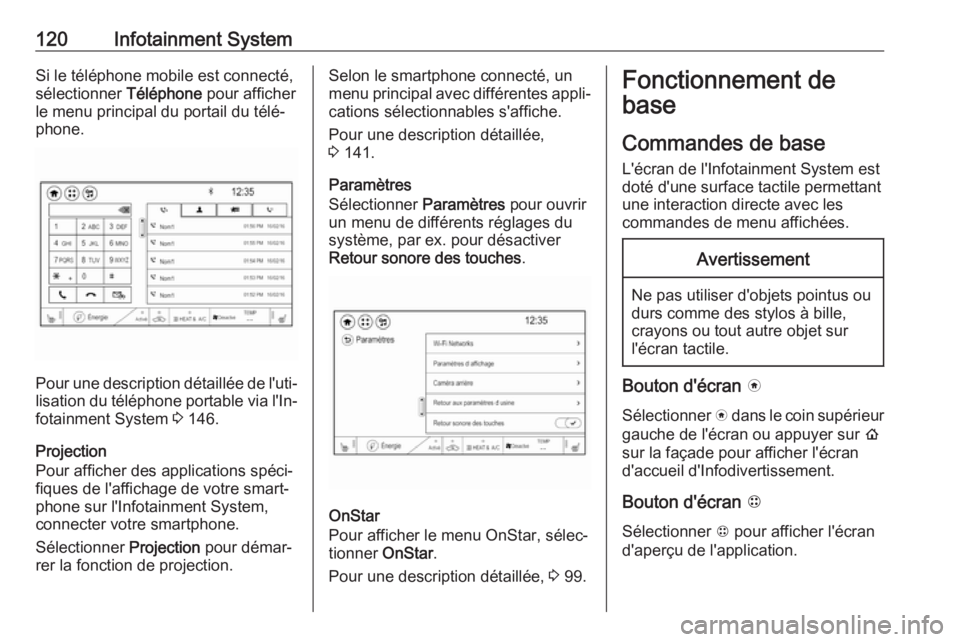 OPEL AMPERA E 2019  Manuel dutilisation (in French) 120Infotainment SystemSi le téléphone mobile est connecté,
sélectionner  Téléphone pour afficher
le menu principal du portail du télé‐
phone.
Pour une description détaillée de l'uti‐