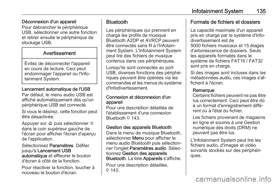 OPEL AMPERA E 2019  Manuel dutilisation (in French) Infotainment System135Déconnexion d'un appareil
Pour débrancher le périphérique
USB, sélectionner une autre fonction
et retirer ensuite le périphérique de
stockage USB.Avertissement
Évitez