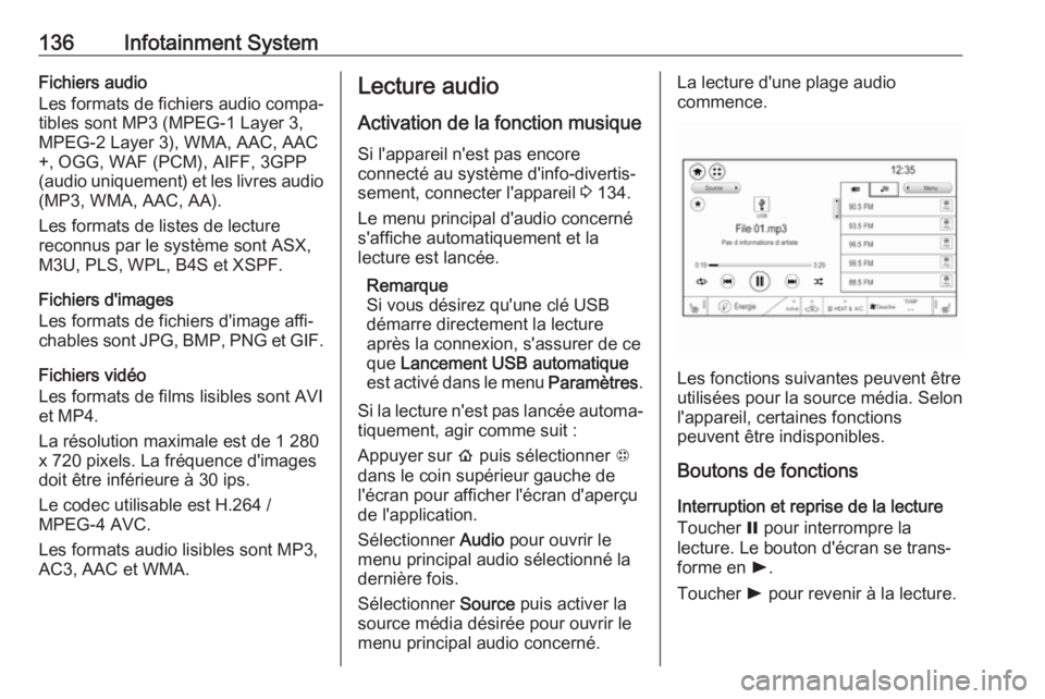 OPEL AMPERA E 2019  Manuel dutilisation (in French) 136Infotainment SystemFichiers audio
Les formats de fichiers audio compa‐ tibles sont MP3 (MPEG-1 Layer 3,
MPEG-2 Layer 3), WMA, AAC, AAC
+, OGG, WAF (PCM), AIFF, 3GPP
(audio uniquement) et les livr