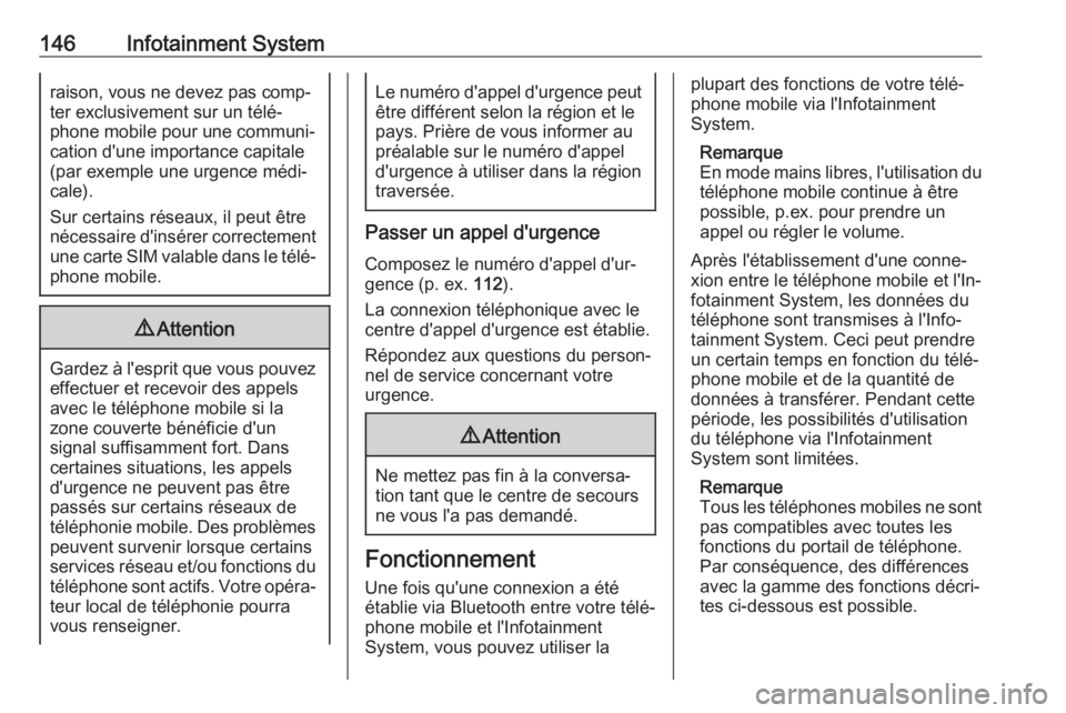 OPEL AMPERA E 2019  Manuel dutilisation (in French) 146Infotainment Systemraison, vous ne devez pas comp‐
ter exclusivement sur un télé‐
phone mobile pour une communi‐
cation d'une importance capitale
(par exemple une urgence médi‐
cale)