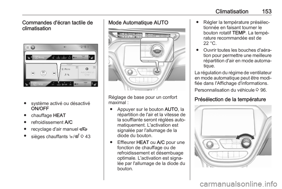 OPEL AMPERA E 2019 Manuel dutilisation (in French) Climatisation153Commandes d'écran tactile de
climatisation
● système activé ou désactivé ON/OFF
● chauffage HEAT
● refroidissement A/C
● recyclage d'air manuel 4
● sièges ch OPEL AMPERA E 2019 Manuel dutilisation (in French) Climatisation153Commandes d'écran tactile de
climatisation
● système activé ou désactivé ON/OFF
● chauffage HEAT
● refroidissement A/C
● recyclage d'air manuel 4
● sièges ch