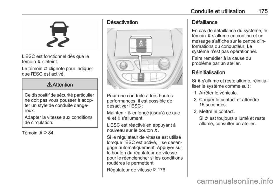 OPEL AMPERA E 2019 Manuel dutilisation (in French) Conduite et utilisation175
L'ESC est fonctionnel dès que le
témoin b s'éteint.
Le témoin b clignote pour indiquer
que l'ESC est activé.
9 Attention
Ce dispositif de sécurité parti OPEL AMPERA E 2019 Manuel dutilisation (in French) Conduite et utilisation175
L'ESC est fonctionnel dès que le
témoin b s'éteint.
Le témoin b clignote pour indiquer
que l'ESC est activé.
9 Attention
Ce dispositif de sécurité parti
