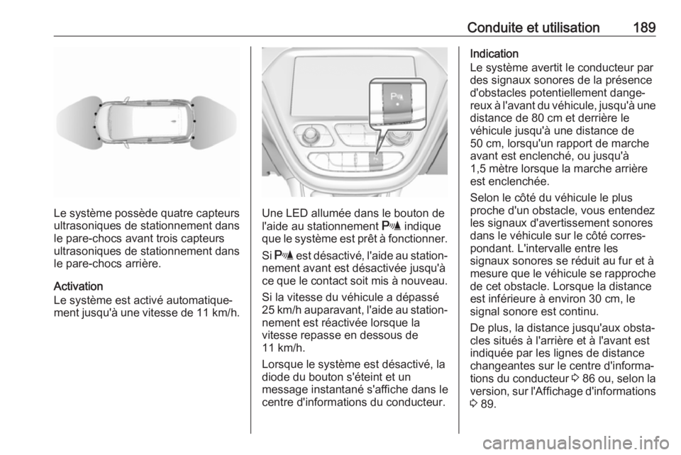 OPEL AMPERA E 2019 Manuel dutilisation (in French) Conduite et utilisation189
Le système possède quatre capteursultrasoniques de stationnement dans
le pare-chocs avant trois capteurs
ultrasoniques de stationnement dans
le pare-chocs arrière.
Activa OPEL AMPERA E 2019 Manuel dutilisation (in French) Conduite et utilisation189
Le système possède quatre capteursultrasoniques de stationnement dans
le pare-chocs avant trois capteurs
ultrasoniques de stationnement dans
le pare-chocs arrière.
Activa