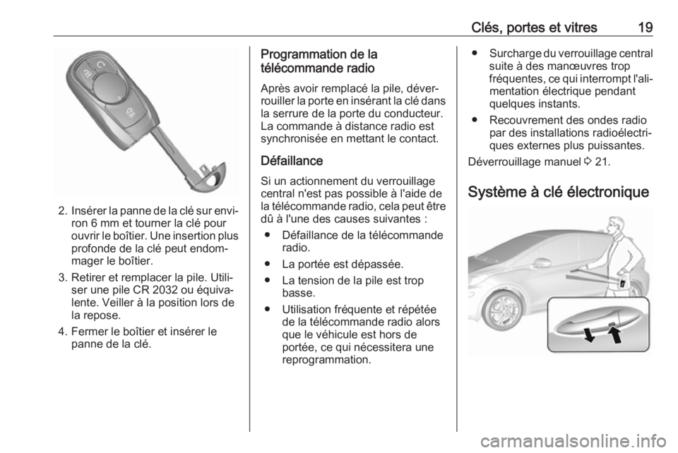 OPEL AMPERA E 2019 Manuel dutilisation (in French) Clés, portes et vitres19
2.Insérer la panne de la clé sur envi‐
ron 6 mm et tourner la clé pour
ouvrir le boîtier. Une insertion plus profonde de la clé peut endom‐
mager le boîtier.
3. Ret OPEL AMPERA E 2019 Manuel dutilisation (in French) Clés, portes et vitres19
2.Insérer la panne de la clé sur envi‐
ron 6 mm et tourner la clé pour
ouvrir le boîtier. Une insertion plus profonde de la clé peut endom‐
mager le boîtier.
3. Ret