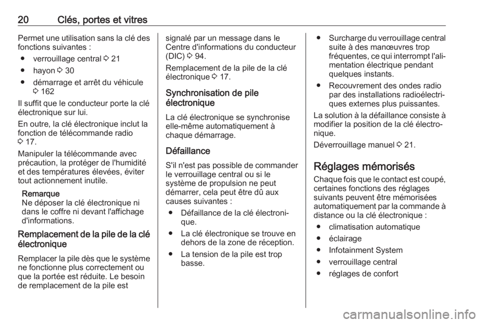 OPEL AMPERA E 2019  Manuel dutilisation (in French) 20Clés, portes et vitresPermet une utilisation sans la clé desfonctions suivantes :
● verrouillage central  3 21
● hayon  3 30
● démarrage et arrêt du véhicule 3 162
Il suffit que le conduc