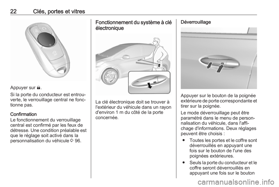 OPEL AMPERA E 2019  Manuel dutilisation (in French) 22Clés, portes et vitres
Appuyer sur ).
Si la porte du conducteur est entrou‐
verte, le verrouillage central ne fonc‐
tionne pas.
Confirmation
Le fonctionnement du verrouillage
central est confir