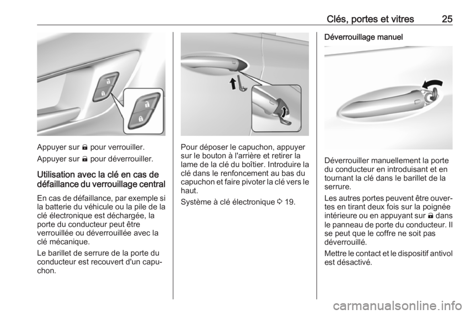 OPEL AMPERA E 2019 Manuel dutilisation (in French) Clés, portes et vitres25
Appuyer sur ) pour verrouiller.
Appuyer sur ( pour déverrouiller.
Utilisation avec la clé en cas de
défaillance du verrouillage central
En cas de défaillance, par exempl OPEL AMPERA E 2019 Manuel dutilisation (in French) Clés, portes et vitres25
Appuyer sur ) pour verrouiller.
Appuyer sur ( pour déverrouiller.
Utilisation avec la clé en cas de
défaillance du verrouillage central
En cas de défaillance, par exempl