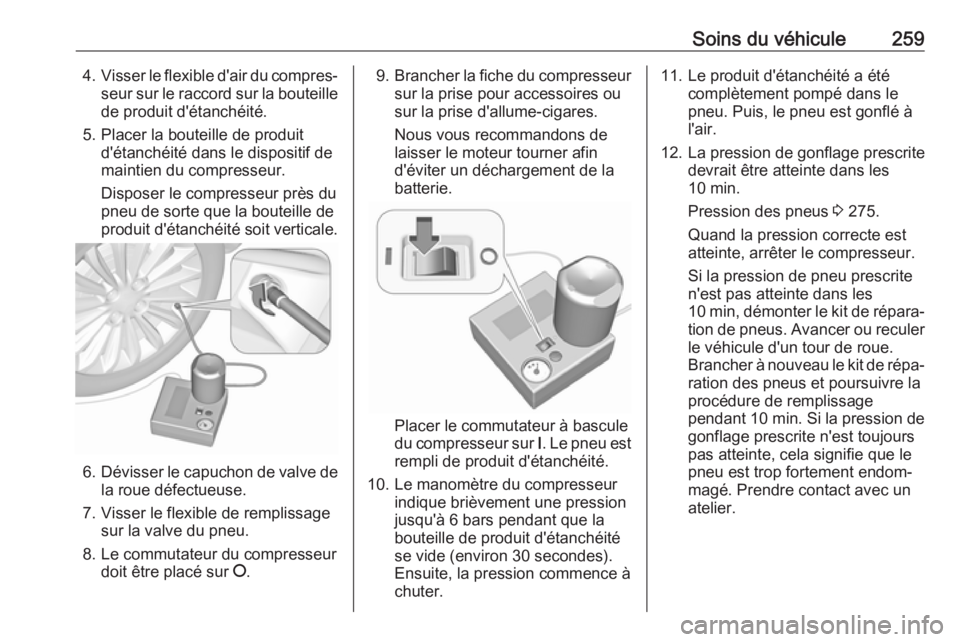OPEL AMPERA E 2019  Manuel dutilisation (in French) Soins du véhicule2594.Visser le flexible d'air du compres‐
seur sur le raccord sur la bouteillede produit d'étanchéité.
5. Placer la bouteille de produit d'étanchéité dans le disp OPEL AMPERA E 2019  Manuel dutilisation (in French) Soins du véhicule2594.Visser le flexible d'air du compres‐
seur sur le raccord sur la bouteillede produit d'étanchéité.
5. Placer la bouteille de produit d'étanchéité dans le disp