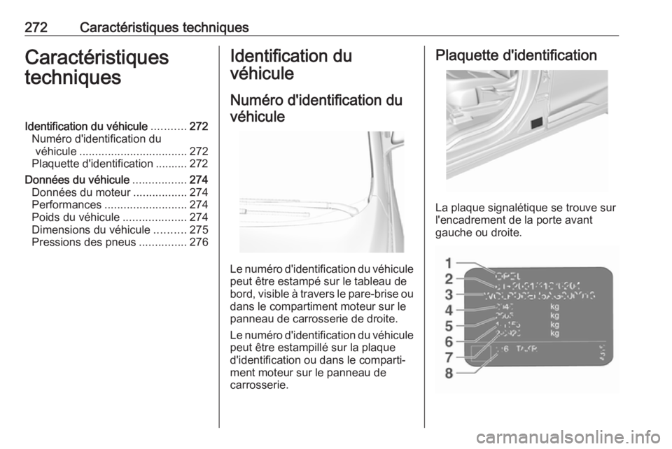 OPEL AMPERA E 2019  Manuel dutilisation (in French) 272Caractéristiques techniquesCaractéristiques
techniquesIdentification du véhicule ...........272
Numéro d'identification du véhicule .................................. 272
Plaquette d'i OPEL AMPERA E 2019  Manuel dutilisation (in French) 272Caractéristiques techniquesCaractéristiques
techniquesIdentification du véhicule ...........272
Numéro d'identification du véhicule .................................. 272
Plaquette d'i