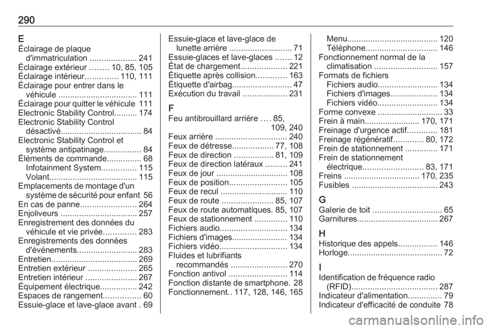 OPEL AMPERA E 2019 Manuel dutilisation (in French) 290EÉclairage de plaque d'immatriculation ....................241
Éclairage extérieur ........10, 85, 105
Éclairage intérieur ..............110, 111
Éclairage pour entrer dans le véhicule OPEL AMPERA E 2019 Manuel dutilisation (in French) 290EÉclairage de plaque d'immatriculation ....................241
Éclairage extérieur ........10, 85, 105
Éclairage intérieur ..............110, 111
Éclairage pour entrer dans le véhicule