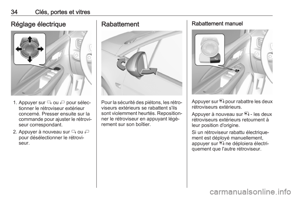 OPEL AMPERA E 2019  Manuel dutilisation (in French) 34Clés, portes et vitresRéglage électrique
1. Appuyer sur í ou  ì pour sélec‐
tionner le rétroviseur extérieur
concerné. Presser ensuite sur la
commande pour ajuster le rétrovi‐
seur cor