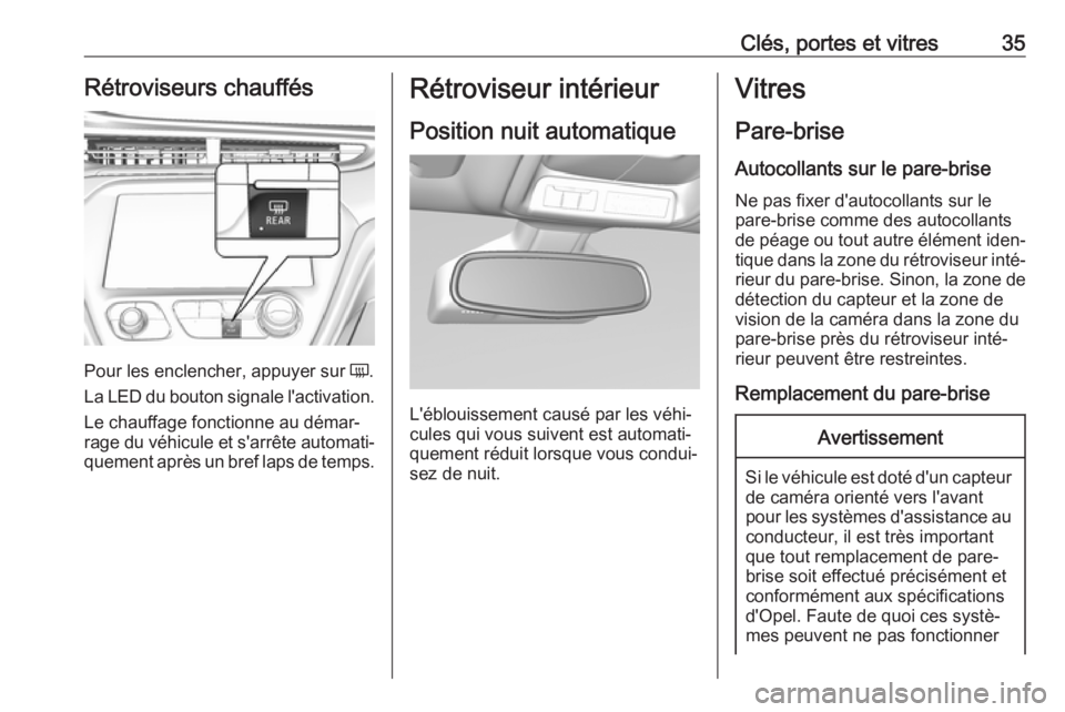 OPEL AMPERA E 2019 Manuel dutilisation (in French) Clés, portes et vitres35Rétroviseurs chauffés
Pour les enclencher, appuyer sur Ü.
La LED du bouton signale l'activation.
Le chauffage fonctionne au démar‐
rage du véhicule et s'arrête OPEL AMPERA E 2019 Manuel dutilisation (in French) Clés, portes et vitres35Rétroviseurs chauffés
Pour les enclencher, appuyer sur Ü.
La LED du bouton signale l'activation.
Le chauffage fonctionne au démar‐
rage du véhicule et s'arrête