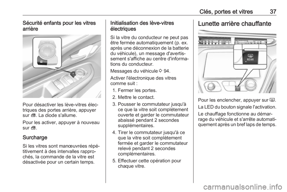 OPEL AMPERA E 2019 Manuel dutilisation (in French) Clés, portes et vitres37Sécurité enfants pour les vitres
arrière
Pour désactiver les lève-vitres élec‐
triques des portes arrière, appuyer
sur V. La diode s'allume.
Pour les activer, ap OPEL AMPERA E 2019 Manuel dutilisation (in French) Clés, portes et vitres37Sécurité enfants pour les vitres
arrière
Pour désactiver les lève-vitres élec‐
triques des portes arrière, appuyer
sur V. La diode s'allume.
Pour les activer, ap