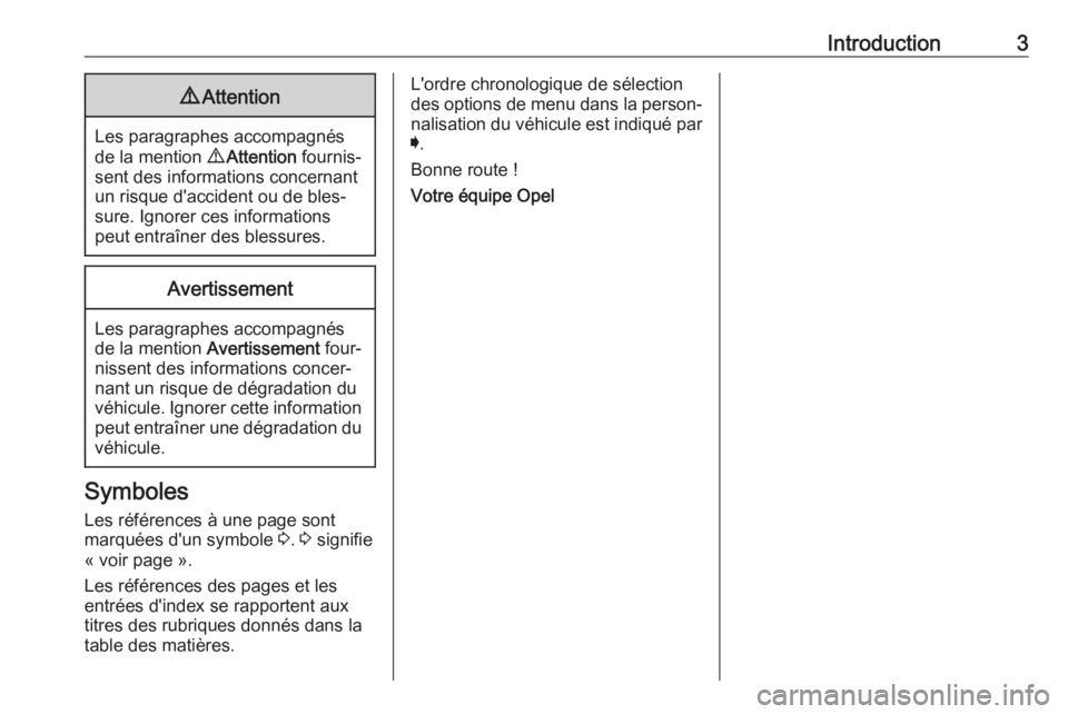 OPEL AMPERA E 2019  Manuel dutilisation (in French) Introduction39Attention
Les paragraphes accompagnés
de la mention  9 Attention  fournis‐
sent des informations concernant
un risque d'accident ou de bles‐
sure. Ignorer ces informations
peut 