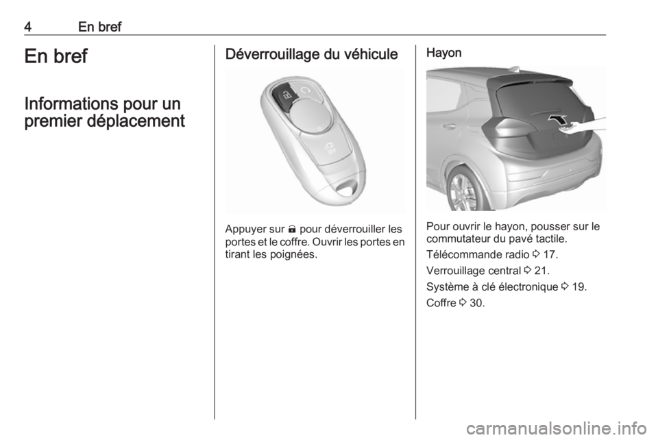 OPEL AMPERA E 2019  Manuel dutilisation (in French) 4En brefEn brefInformations pour un
premier déplacementDéverrouillage du véhicule
Appuyer sur  (
 pour déverrouiller les
portes et le coffre. Ouvrir les portes en
tirant les poignées.
Hayon
Pour 