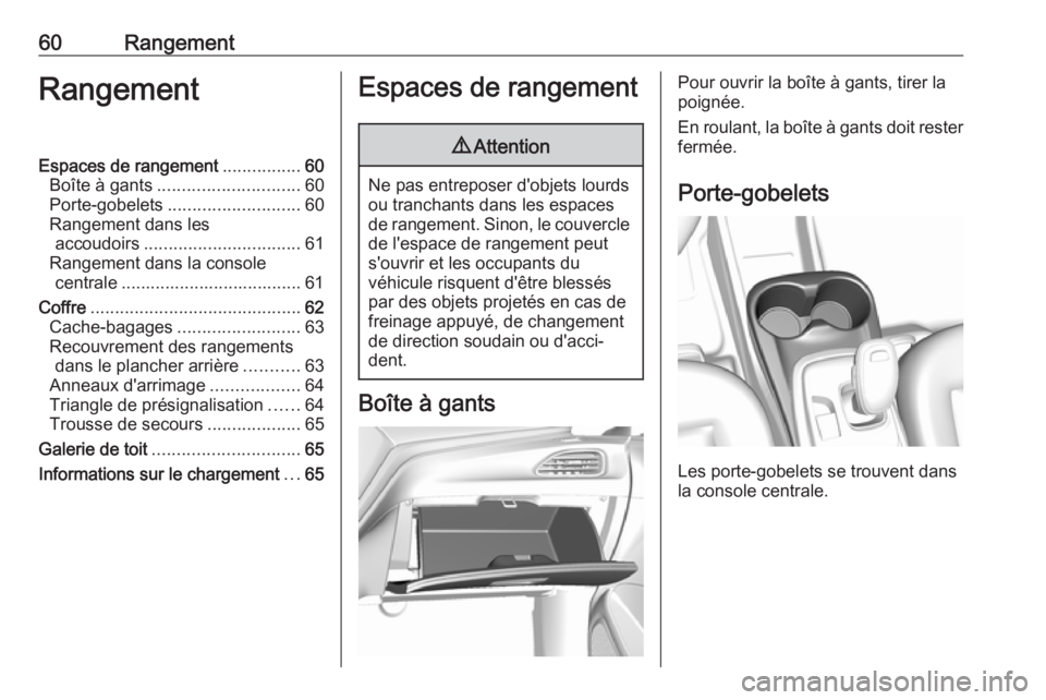 OPEL AMPERA E 2019 Manuel dutilisation (in French) 60RangementRangementEspaces de rangement................60
Boîte à gants ............................. 60
Porte-gobelets ........................... 60
Rangement dans les accoudoirs ................ OPEL AMPERA E 2019 Manuel dutilisation (in French) 60RangementRangementEspaces de rangement................60
Boîte à gants ............................. 60
Porte-gobelets ........................... 60
Rangement dans les accoudoirs ................