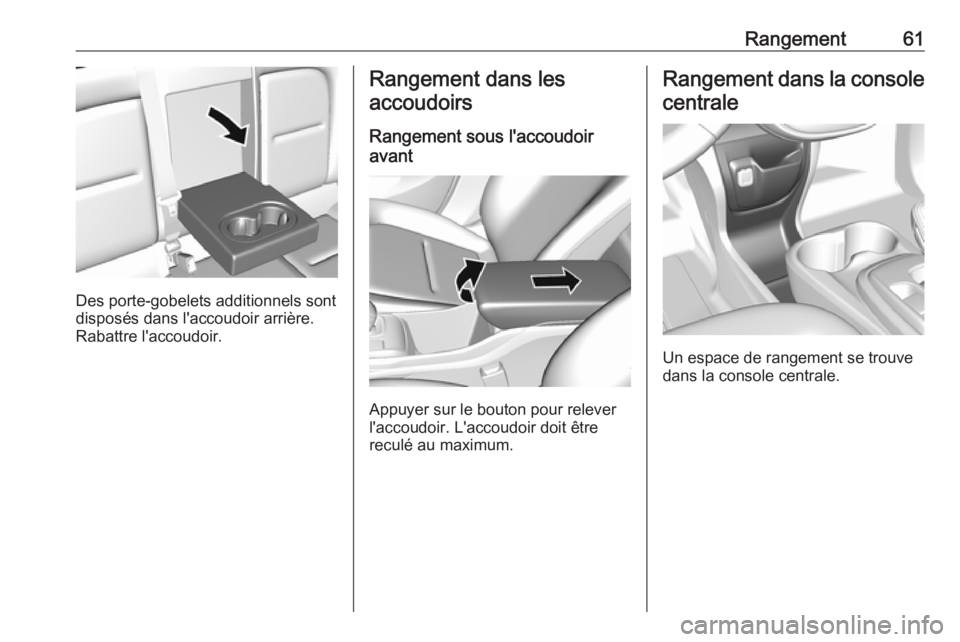 OPEL AMPERA E 2019 Manuel dutilisation (in French) Rangement61
Des porte-gobelets additionnels sont
disposés dans l'accoudoir arrière.
Rabattre l'accoudoir.
Rangement dans les
accoudoirs
Rangement sous l'accoudoir
avant
Appuyer sur le bo OPEL AMPERA E 2019 Manuel dutilisation (in French) Rangement61
Des porte-gobelets additionnels sont
disposés dans l'accoudoir arrière.
Rabattre l'accoudoir.
Rangement dans les
accoudoirs
Rangement sous l'accoudoir
avant
Appuyer sur le bo