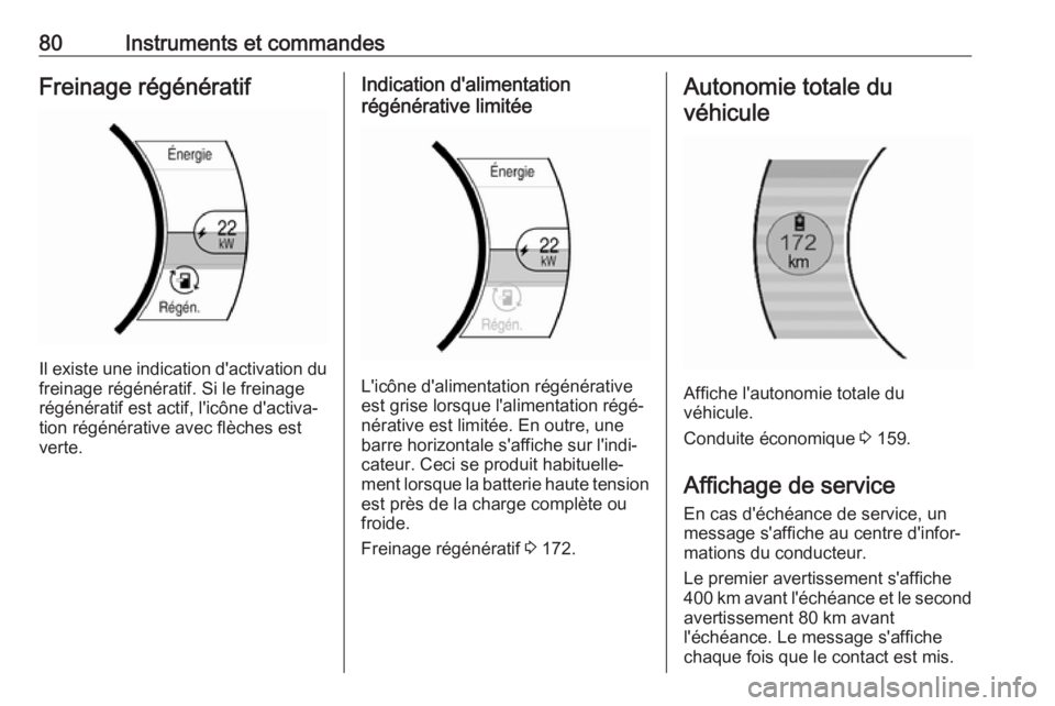 OPEL AMPERA E 2019  Manuel dutilisation (in French) 80Instruments et commandesFreinage régénératif
Il existe une indication d'activation du
freinage régénératif. Si le freinage
régénératif est actif, l'icône d'activa‐
tion rég�