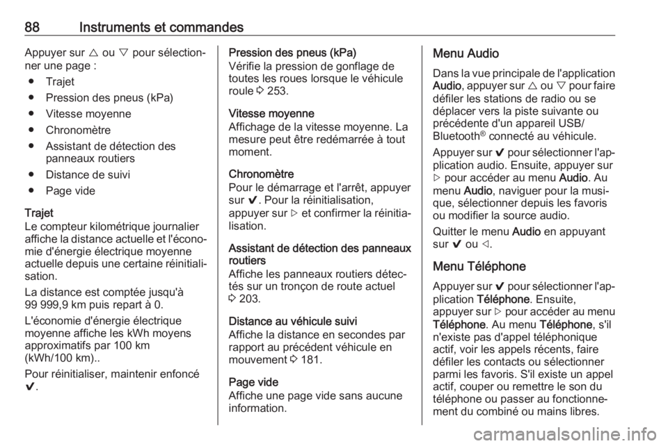 OPEL AMPERA E 2019  Manuel dutilisation (in French) 88Instruments et commandesAppuyer sur { ou  } pour sélection‐
ner une page :
● Trajet
● Pression des pneus (kPa)
● Vitesse moyenne
● Chronomètre
● Assistant de détection des panneaux ro