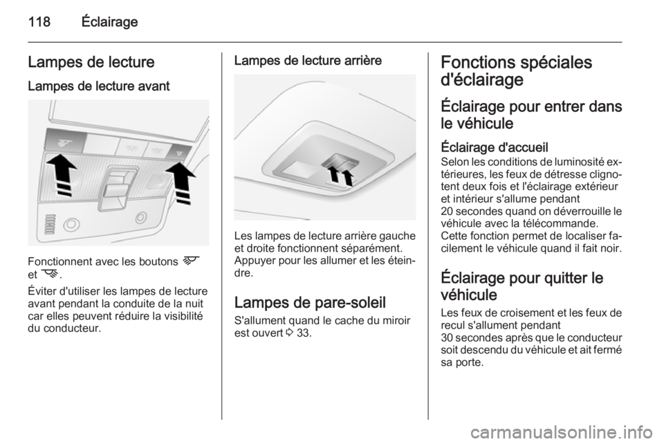 OPEL ANTARA 2014.5 Manuel dutilisation (in French) 118ÉclairageLampes de lecture
Lampes de lecture avant
Fonctionnent avec les boutons L
et M .
Éviter d'utiliser les lampes de lecture
avant pendant la conduite de la nuit
car elles peuvent réd OPEL ANTARA 2014.5 Manuel dutilisation (in French) 118ÉclairageLampes de lecture
Lampes de lecture avant
Fonctionnent avec les boutons L
et M .
Éviter d'utiliser les lampes de lecture
avant pendant la conduite de la nuit
car elles peuvent réd