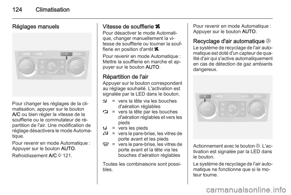 OPEL ANTARA 2014.5  Manuel dutilisation (in French) 124Climatisation
Réglages manuels
Pour changer les réglages de la cli‐
matisation, appuyer sur le bouton
A/C  ou bien régler la vitesse de la
soufflerie ou le commutateur de ré‐
partition de l