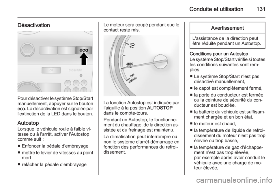 OPEL ANTARA 2014.5  Manuel dutilisation (in French) Conduite et utilisation131
Désactivation
Pour désactiver le système Stop/Startmanuellement, appuyer sur le bouton
eco . La désactivation est signalée par
l'extinction de la LED dans le bouton