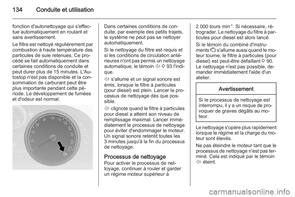 OPEL ANTARA 2014.5  Manuel dutilisation (in French) 134Conduite et utilisation
fonction d'autonettoyage qui s'effec‐
tue automatiquement en roulant et
sans avertissement.
Le filtre est nettoyé régulièrement par
combustion à haute tempéra