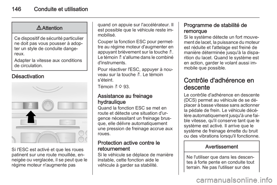 OPEL ANTARA 2014.5 Manuel dutilisation (in French) 146Conduite et utilisation9Attention
Ce dispositif de sécurité particulier
ne doit pas vous pousser à adop‐
ter un style de conduite dange‐
reux.
Adapter la vitesse aux conditions
de circulatio OPEL ANTARA 2014.5 Manuel dutilisation (in French) 146Conduite et utilisation9Attention
Ce dispositif de sécurité particulier
ne doit pas vous pousser à adop‐
ter un style de conduite dange‐
reux.
Adapter la vitesse aux conditions
de circulatio