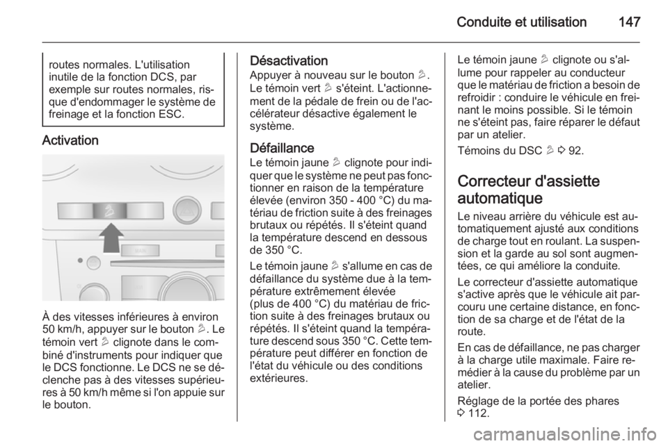OPEL ANTARA 2014.5  Manuel dutilisation (in French) Conduite et utilisation147routes normales. L'utilisation
inutile de la fonction DCS, par
exemple sur routes normales, ris‐ que d'endommager le système de freinage et la fonction ESC.
Activa