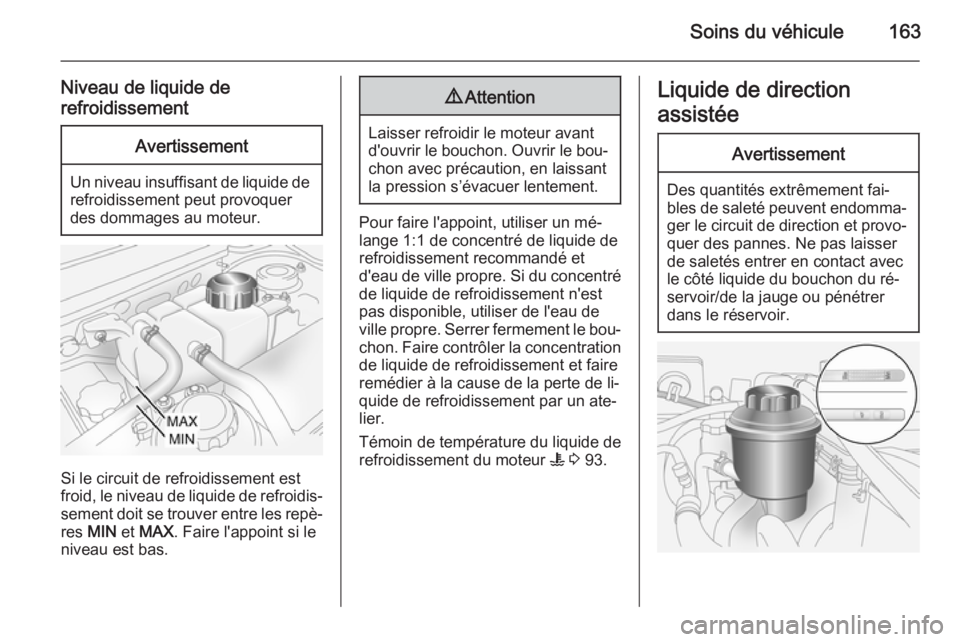 OPEL ANTARA 2014.5  Manuel dutilisation (in French) Soins du véhicule163
Niveau de liquide de
refroidissementAvertissement
Un niveau insuffisant de liquide de refroidissement peut provoquer
des dommages au moteur.
Si le circuit de refroidissement est

