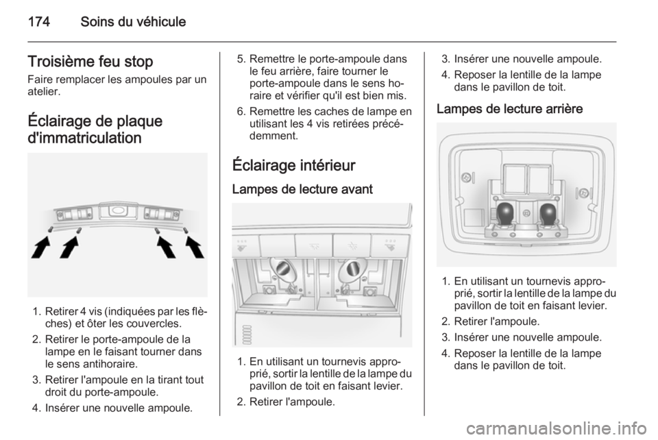 OPEL ANTARA 2014.5  Manuel dutilisation (in French) 174Soins du véhiculeTroisième feu stopFaire remplacer les ampoules par un
atelier.
Éclairage de plaque
d'immatriculation
1. Retirer 4 vis (indiquées par les flè‐
ches) et ôter les couvercl