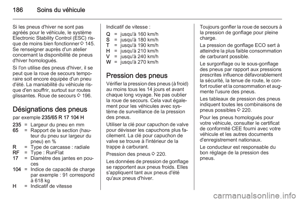 OPEL ANTARA 2014.5 Manuel dutilisation (in French) 186Soins du véhicule
Si les pneus d'hiver ne sont pas
agréés pour le véhicule, le système
Electronic Stability Control (ESC) ris‐
que de moins bien fonctionner 3 145.
Se renseigner auprès OPEL ANTARA 2014.5 Manuel dutilisation (in French) 186Soins du véhicule
Si les pneus d'hiver ne sont pas
agréés pour le véhicule, le système
Electronic Stability Control (ESC) ris‐
que de moins bien fonctionner 3 145.
Se renseigner auprès