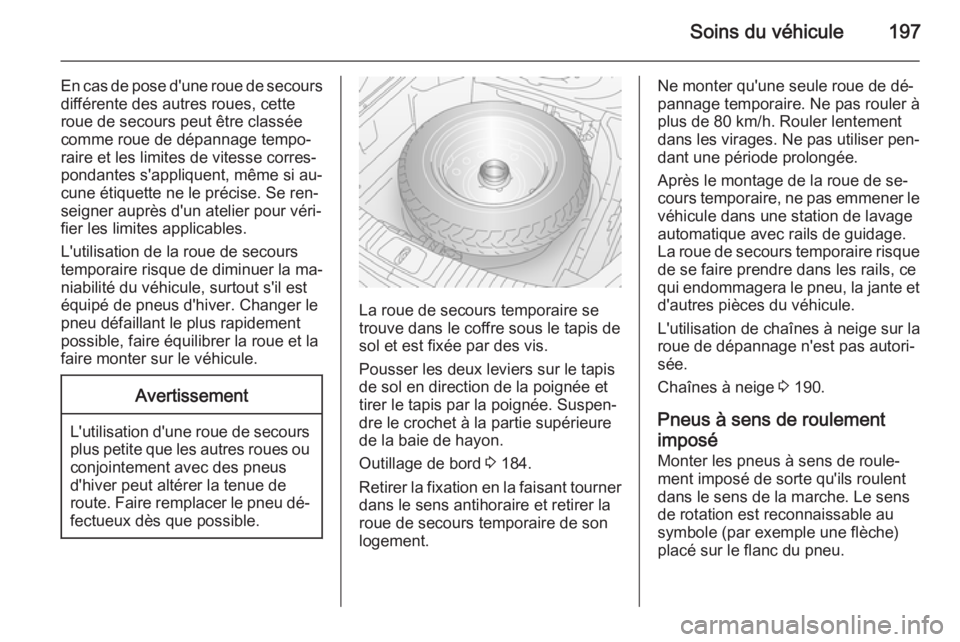 OPEL ANTARA 2014.5  Manuel dutilisation (in French) Soins du véhicule197
En cas de pose d'une roue de secoursdifférente des autres roues, cette
roue de secours peut être classée
comme roue de dépannage tempo‐
raire et les limites de vitesse 