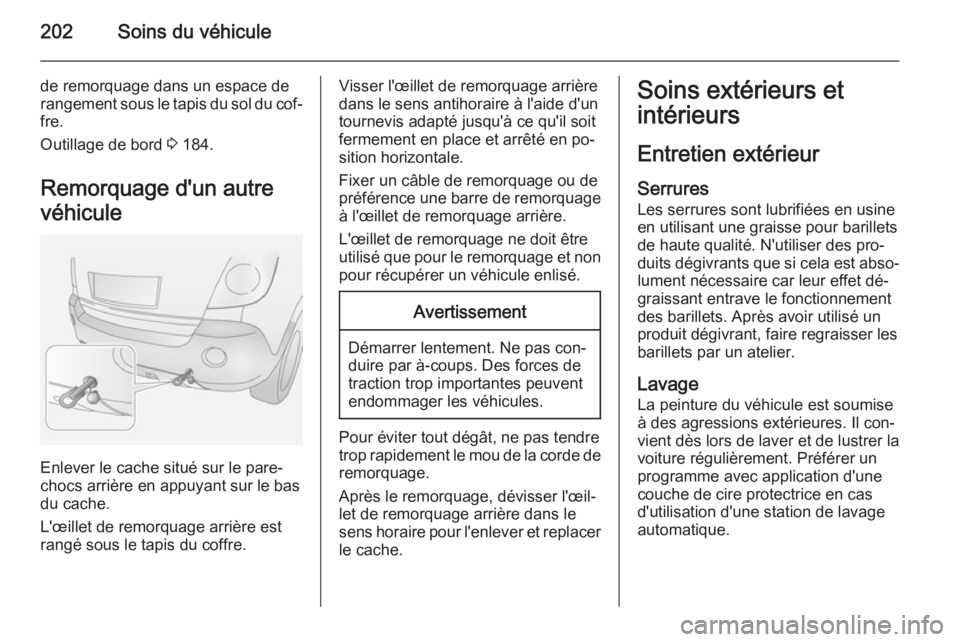OPEL ANTARA 2014.5 Manuel dutilisation (in French) 202Soins du véhicule
de remorquage dans un espace de
rangement sous le tapis du sol du cof‐ fre.
Outillage de bord 3 184.
Remorquage d'un autre
véhicule
Enlever le cache situé sur le pare-
c OPEL ANTARA 2014.5 Manuel dutilisation (in French) 202Soins du véhicule
de remorquage dans un espace de
rangement sous le tapis du sol du cof‐ fre.
Outillage de bord 3 184.
Remorquage d'un autre
véhicule
Enlever le cache situé sur le pare-
c