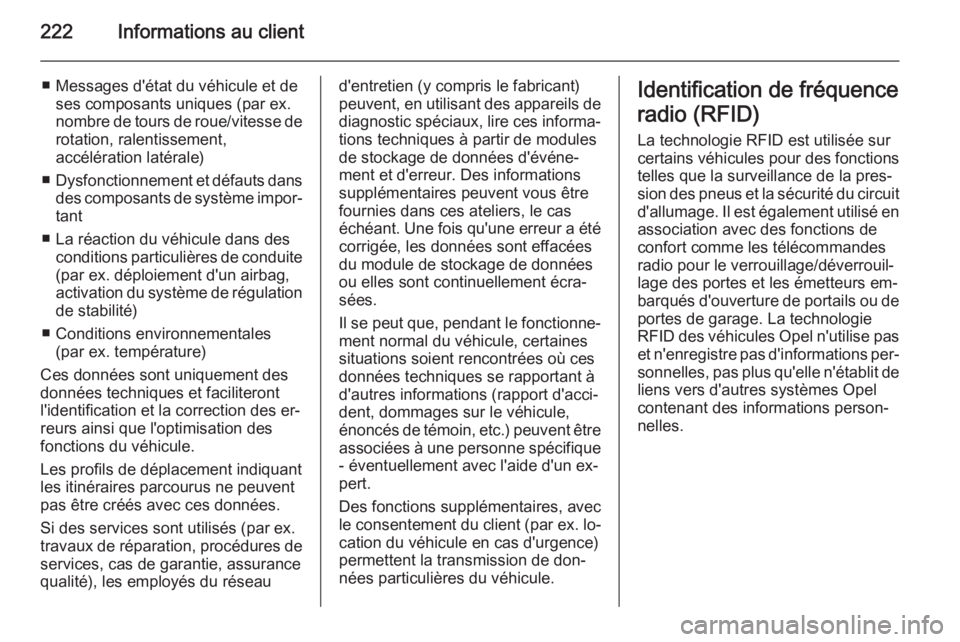 OPEL ANTARA 2014.5  Manuel dutilisation (in French) 222Informations au client
■ Messages d'état du véhicule et deses composants uniques (par ex.
nombre de tours de roue/vitesse de
rotation, ralentissement,
accélération latérale)
■ Dysfonct