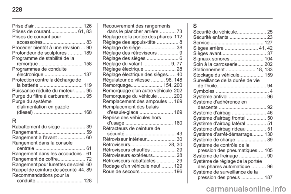 OPEL ANTARA 2014.5  Manuel dutilisation (in French) 228
Prise d'air ................................... 126
Prises de courant.................... 61, 83
Prises de courant pour accessoires ............................... 83
Procéder bientôt à une