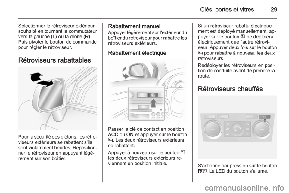 OPEL ANTARA 2014.5 Manuel dutilisation (in French) Clés, portes et vitres29
Sélectionner le rétroviseur extérieur
souhaité en tournant le commutateur
vers la gauche (L) ou la droite (R).
Puis pivoter le bouton de commande
pour régler le rétro OPEL ANTARA 2014.5 Manuel dutilisation (in French) Clés, portes et vitres29
Sélectionner le rétroviseur extérieur
souhaité en tournant le commutateur
vers la gauche (L) ou la droite (R).
Puis pivoter le bouton de commande
pour régler le rétro