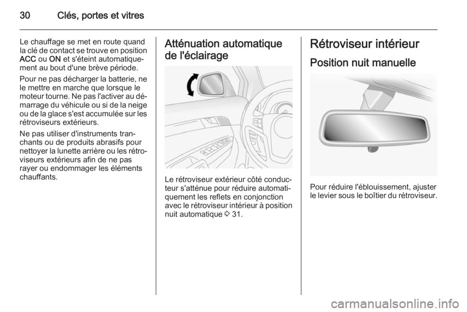 OPEL ANTARA 2014.5  Manuel dutilisation (in French) 30Clés, portes et vitres
Le chauffage se met en route quand
la clé de contact se trouve en position
ACC  ou ON et s'éteint automatique‐
ment au bout d'une brève période.
Pour ne pas dé