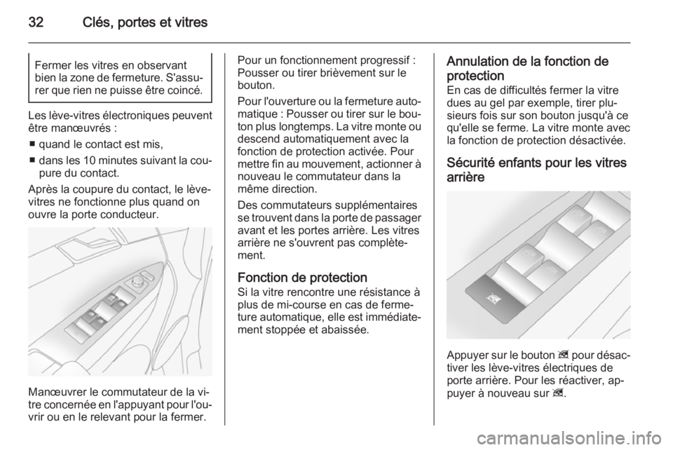 OPEL ANTARA 2014.5  Manuel dutilisation (in French) 32Clés, portes et vitresFermer les vitres en observant
bien la zone de fermeture. S'assu‐
rer que rien ne puisse être coincé.
Les lève-vitres électroniques peuvent être manœuvrés :
■ q