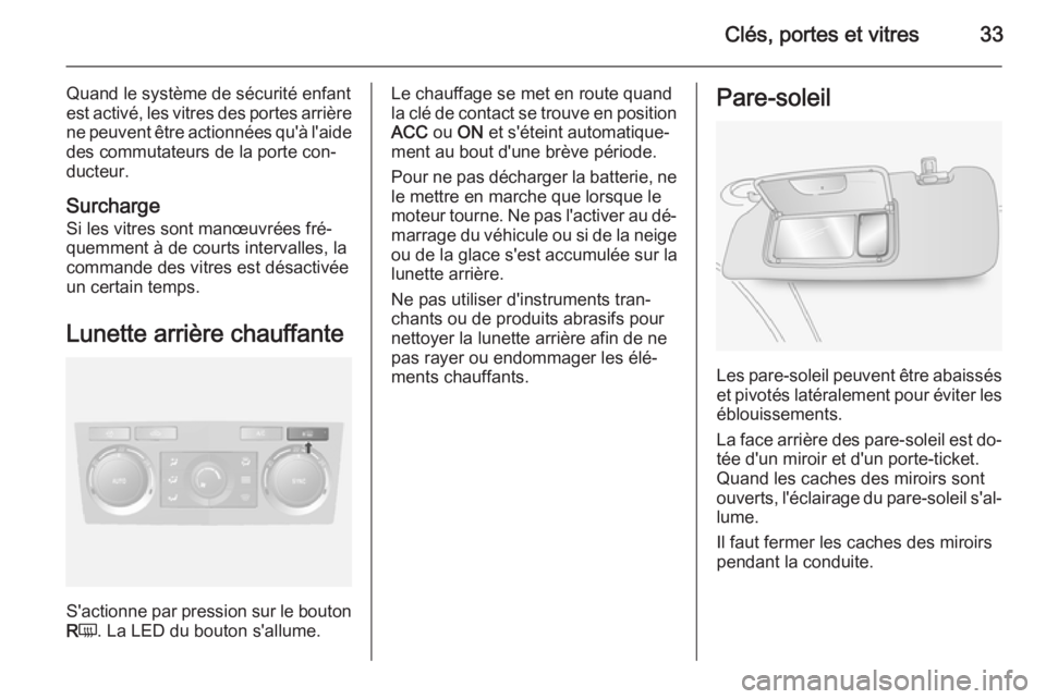 OPEL ANTARA 2014.5  Manuel dutilisation (in French) Clés, portes et vitres33
Quand le système de sécurité enfantest activé, les vitres des portes arrière ne peuvent être actionnées qu'à l'aide
des commutateurs de la porte con‐
ducteu