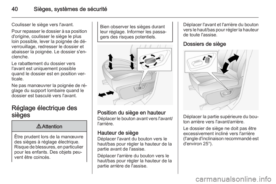 OPEL ANTARA 2014.5  Manuel dutilisation (in French) 40Sièges, systèmes de sécurité
Coulisser le siège vers l'avant.
Pour repasser le dossier à sa position
d'origine, coulisser le siège le plus
loin possible, lever la poignée de dé‐
v