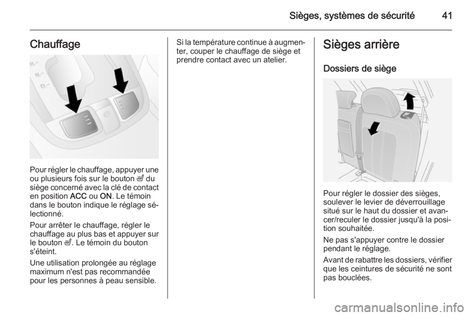 OPEL ANTARA 2014.5  Manuel dutilisation (in French) Sièges, systèmes de sécurité41Chauffage
Pour régler le chauffage, appuyer une
ou plusieurs fois sur le bouton  ß du
siège concerné avec la clé de contact en position  ACC ou ON. Le témoin
da